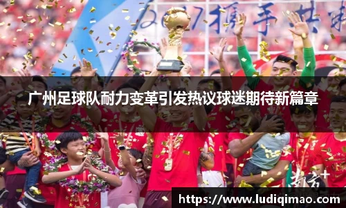 广州足球队耐力变革引发热议球迷期待新篇章